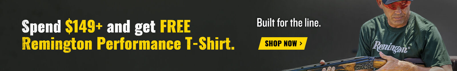 Spend $149+ and get a FREE Remington Performance T-Shirt; Built for the line. Shop Now; man wearing Performance T-Shirt and holding shotgun.